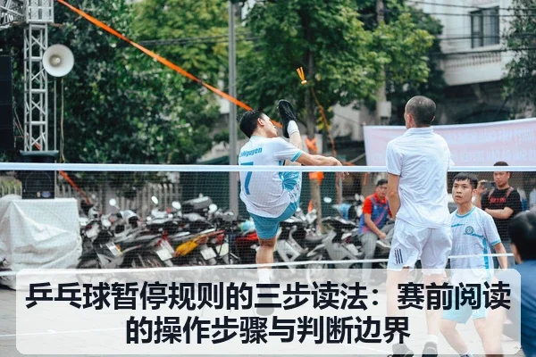 乒乓球暂停规则的三步读法：赛前阅读的操作步骤与判断边界